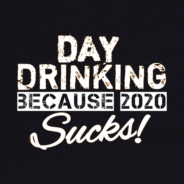 Day drinking because 2020 sucks funny day drinking gift by DODG99